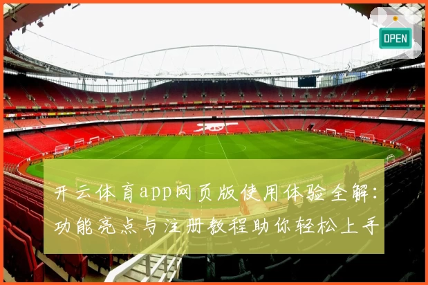 开云体育app网页版使用体验全解：功能亮点与注册教程助你轻松上手