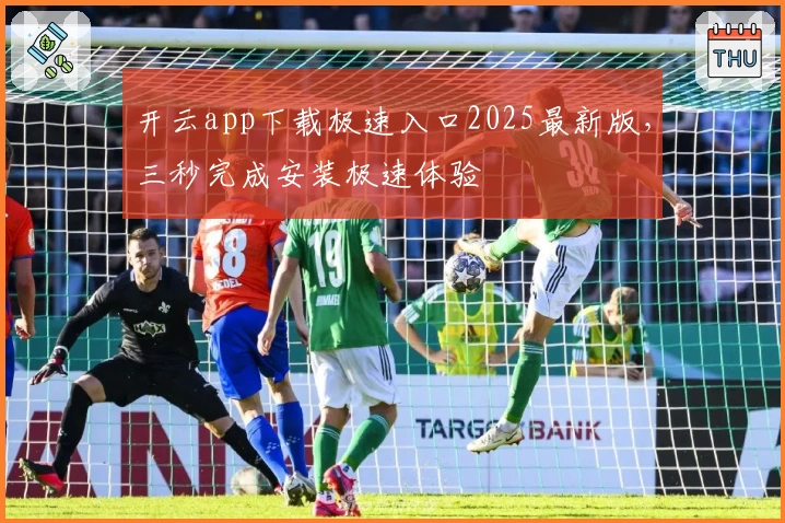 开云app下载极速入口2025最新版，三秒完成安装极速体验