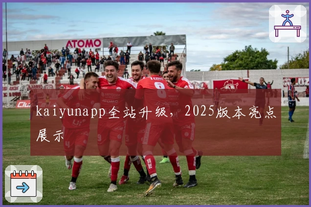 kaiyunapp全站升级，2025版本亮点展示