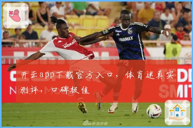 开云app下载官方入口，体育迷真实测评，口碑极佳