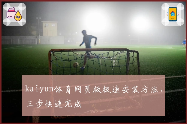 kaiyun体育网页版极速安装方法，三步快速完成