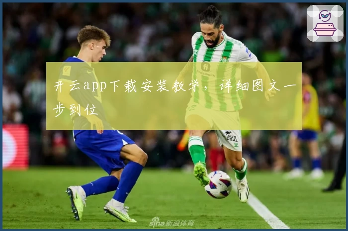 开云app下载安装教学，详细图文一步到位