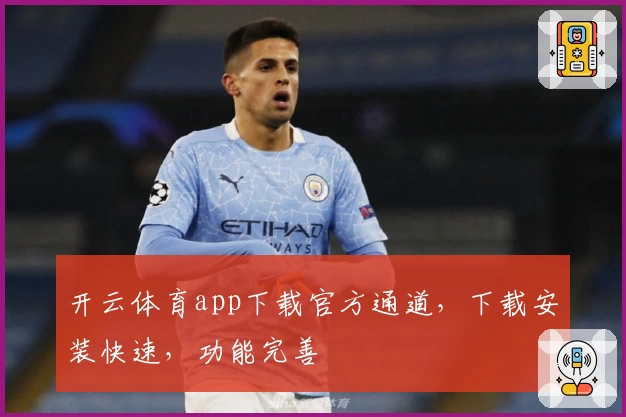 开云体育app下载官方通道，下载安装快速，功能完善
